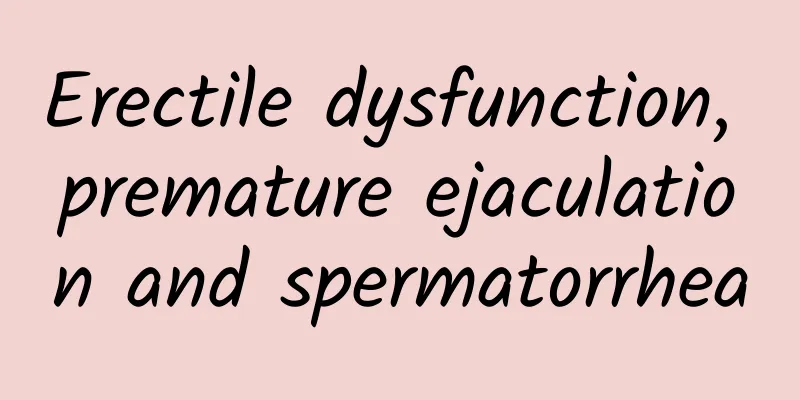 Erectile dysfunction, premature ejaculation and spermatorrhea
