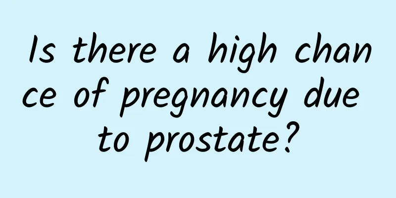 Is there a high chance of pregnancy due to prostate?