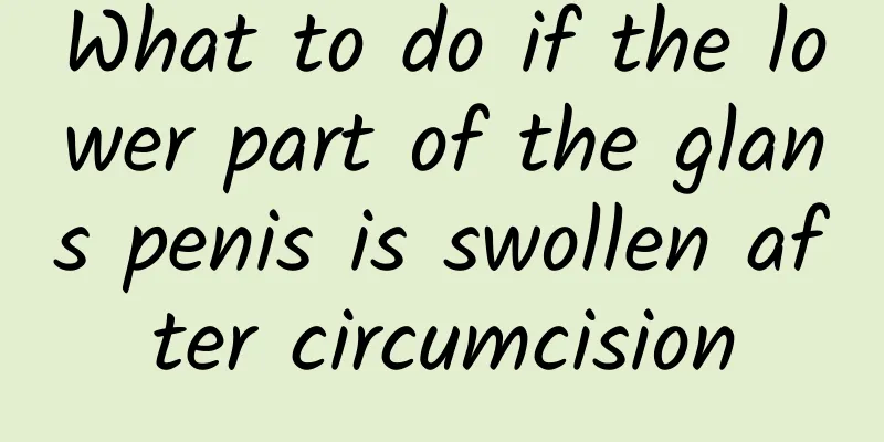 What to do if the lower part of the glans penis is swollen after circumcision