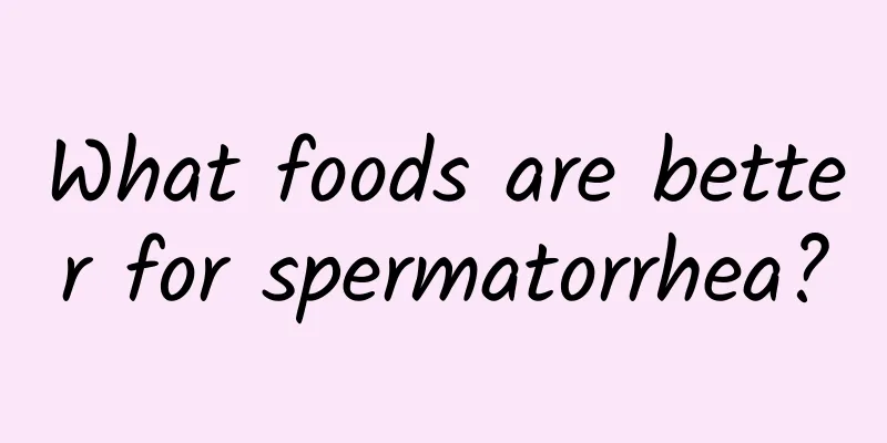 What foods are better for spermatorrhea?