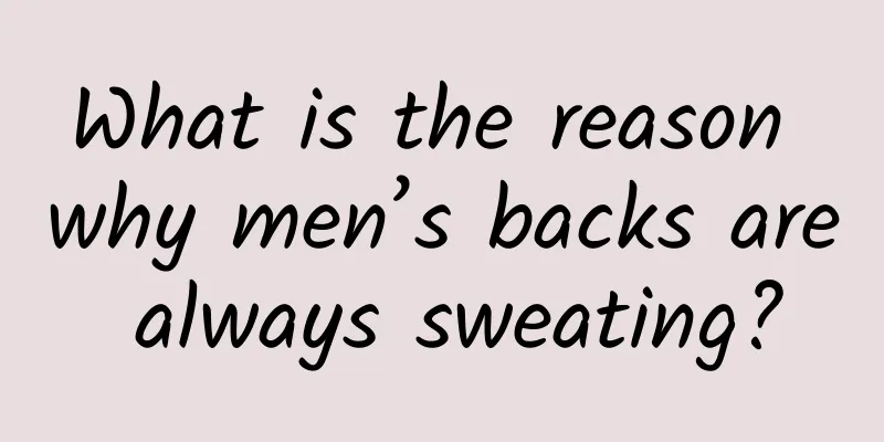 What is the reason why men’s backs are always sweating?