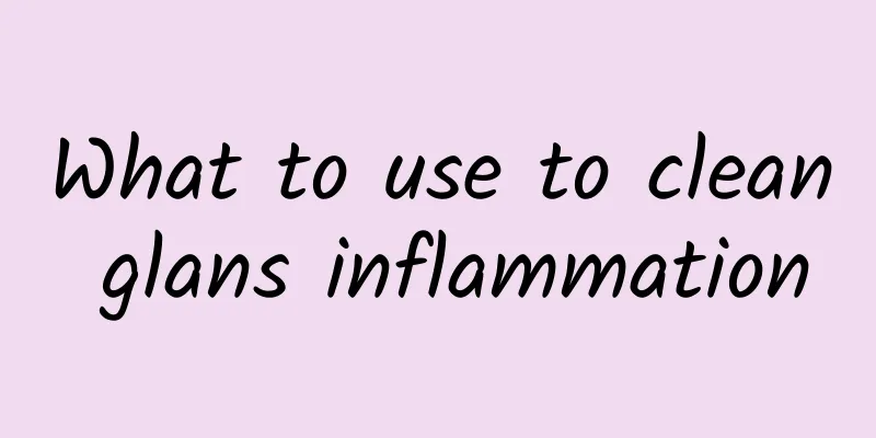 What to use to clean glans inflammation