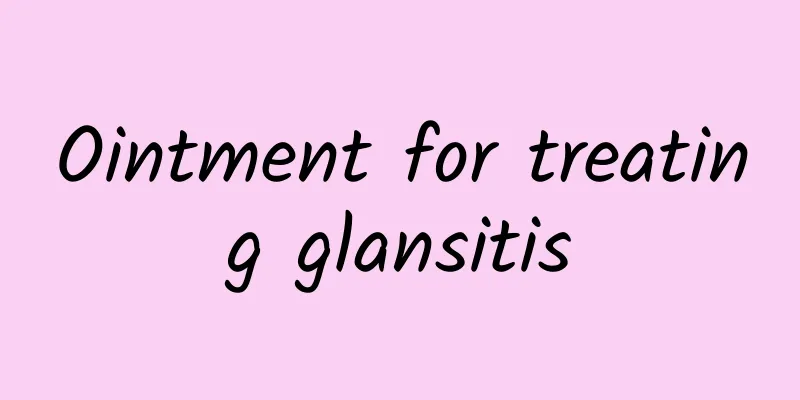 Ointment for treating glansitis