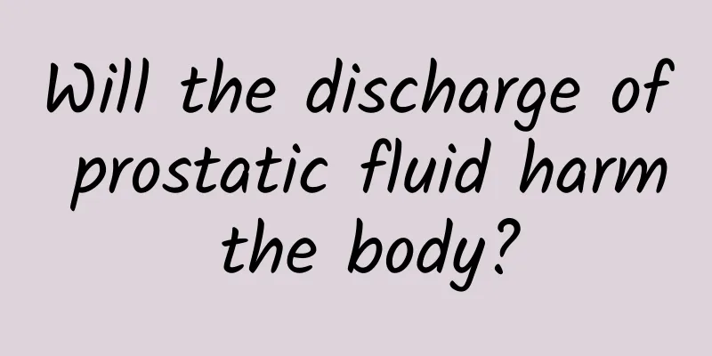 Will the discharge of prostatic fluid harm the body?