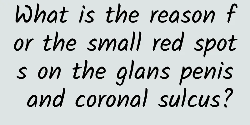 What is the reason for the small red spots on the glans penis and coronal sulcus?