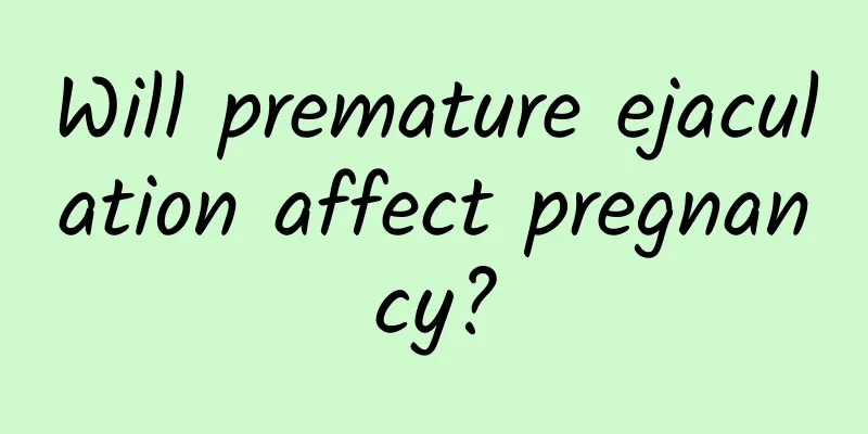Will premature ejaculation affect pregnancy?
