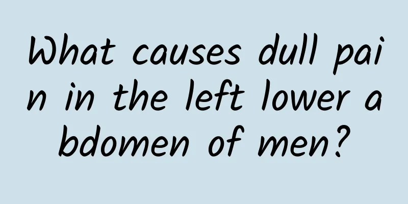 What causes dull pain in the left lower abdomen of men?