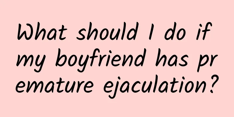What should I do if my boyfriend has premature ejaculation?