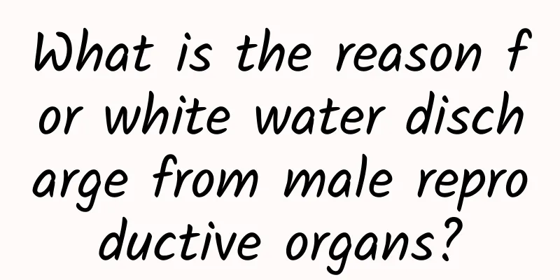 What is the reason for white water discharge from male reproductive organs?