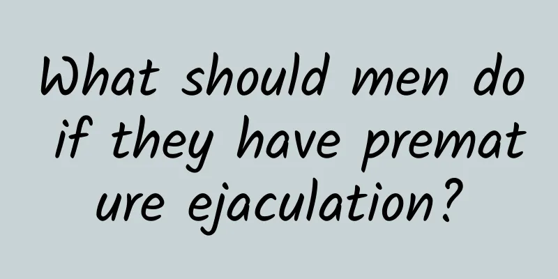What should men do if they have premature ejaculation?