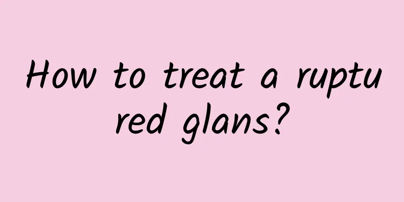 How to treat a ruptured glans?