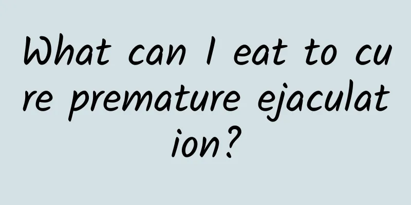 What can I eat to cure premature ejaculation?