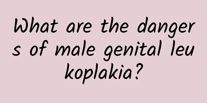 What are the dangers of male genital leukoplakia?
