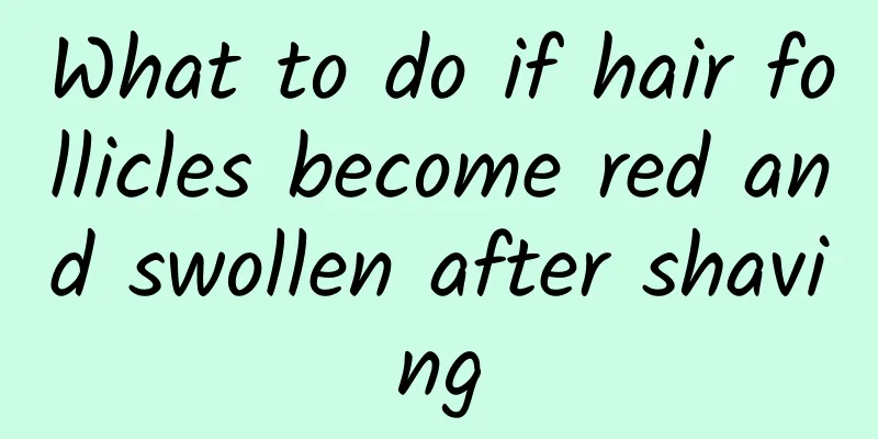 What to do if hair follicles become red and swollen after shaving