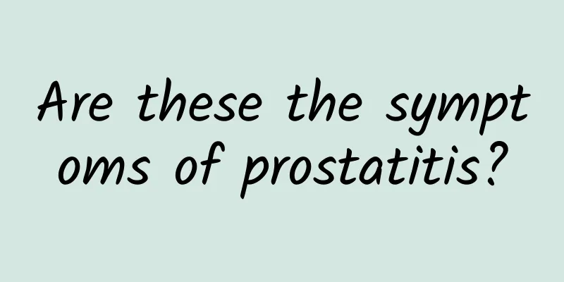 Are these the symptoms of prostatitis?