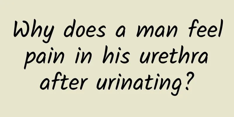 Why does a man feel pain in his urethra after urinating?