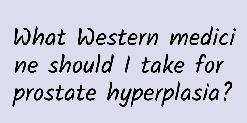 What Western medicine should I take for prostate hyperplasia?