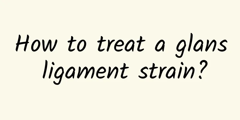 How to treat a glans ligament strain?