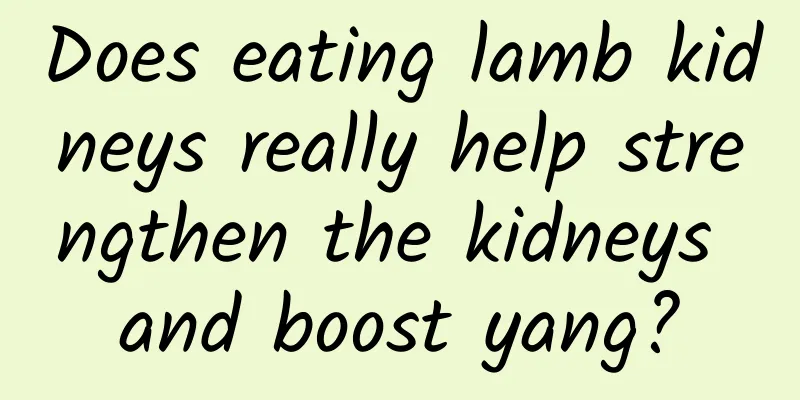 Does eating lamb kidneys really help strengthen the kidneys and boost yang?