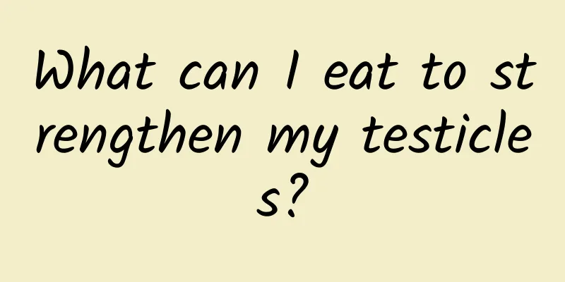 What can I eat to strengthen my testicles?