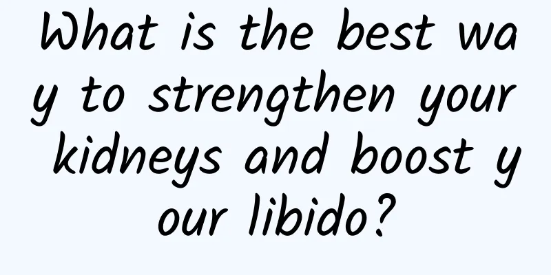 What is the best way to strengthen your kidneys and boost your libido?