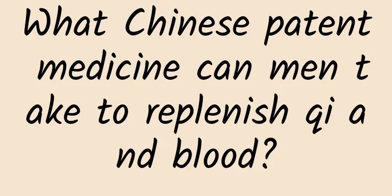 What Chinese patent medicine can men take to replenish qi and blood?