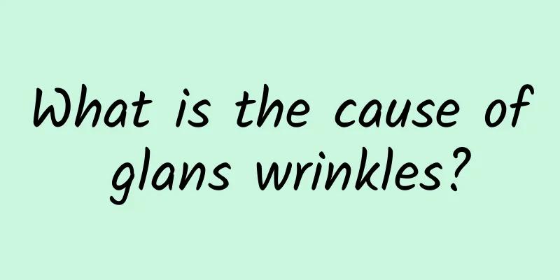 What is the cause of glans wrinkles?