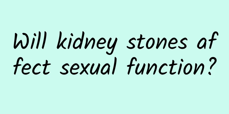 Will kidney stones affect sexual function?
