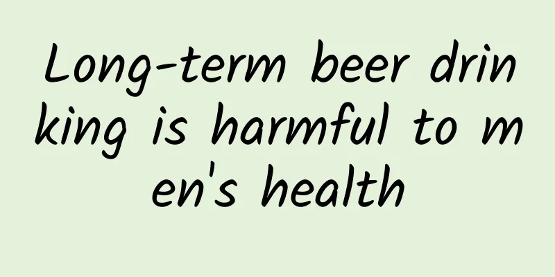 Long-term beer drinking is harmful to men's health