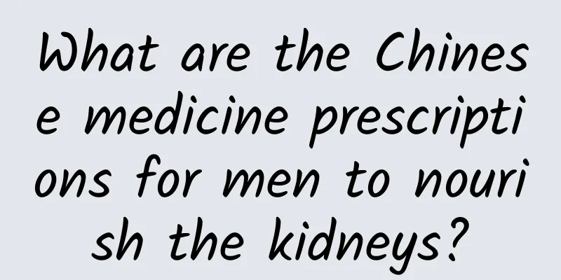 What are the Chinese medicine prescriptions for men to nourish the kidneys?