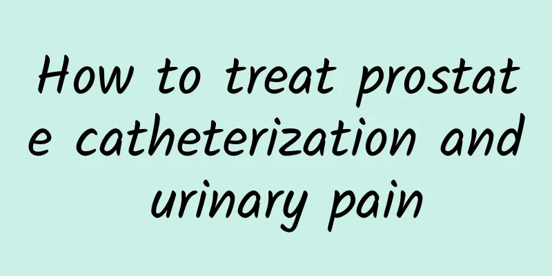 How to treat prostate catheterization and urinary pain