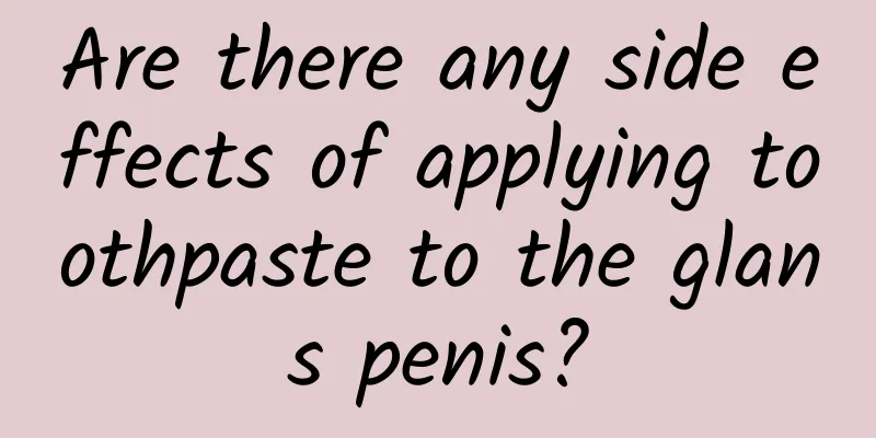 Are there any side effects of applying toothpaste to the glans penis?