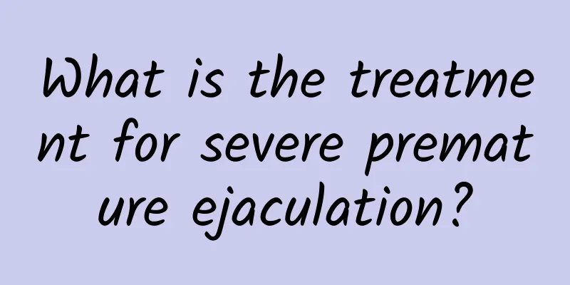 What is the treatment for severe premature ejaculation?