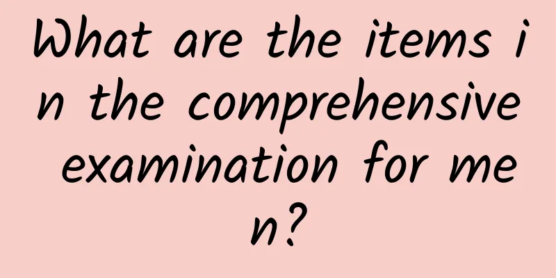 What are the items in the comprehensive examination for men?