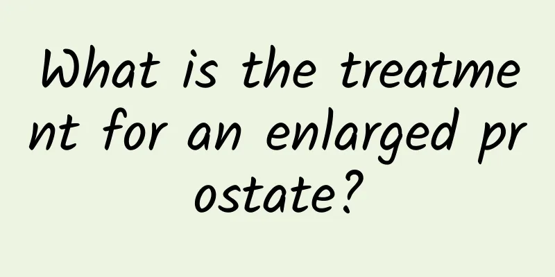 What is the treatment for an enlarged prostate?