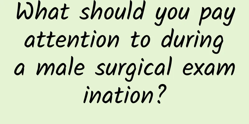 What should you pay attention to during a male surgical examination?
