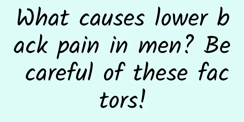 What causes lower back pain in men? Be careful of these factors!