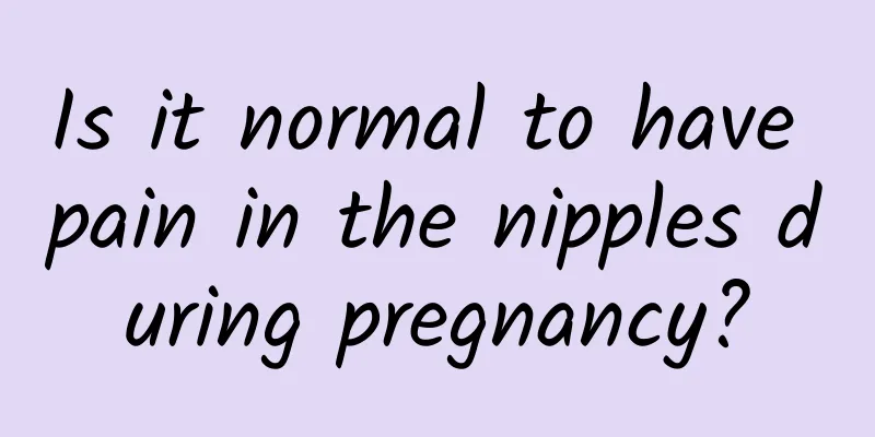 Is it normal to have pain in the nipples during pregnancy?