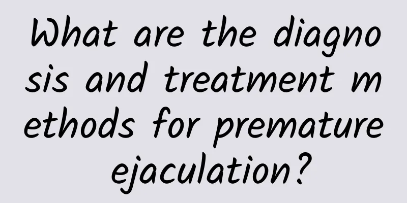 What are the diagnosis and treatment methods for premature ejaculation?