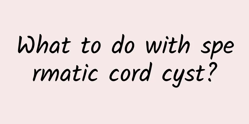 What to do with spermatic cord cyst?