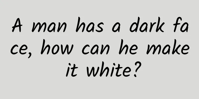 A man has a dark face, how can he make it white?