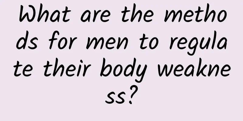 What are the methods for men to regulate their body weakness?