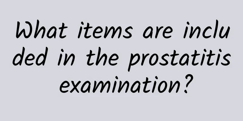What items are included in the prostatitis examination?