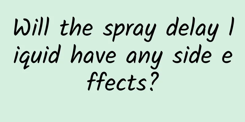 Will the spray delay liquid have any side effects?
