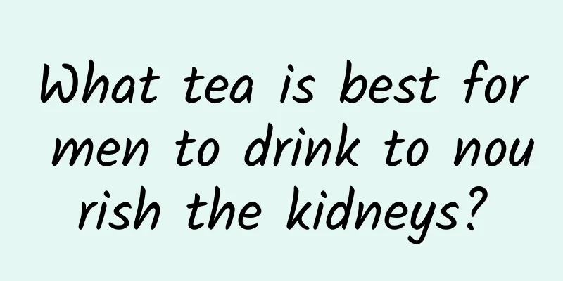 What tea is best for men to drink to nourish the kidneys?