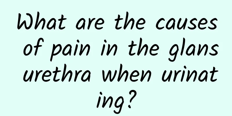 What are the causes of pain in the glans urethra when urinating?