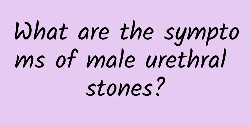 What are the symptoms of male urethral stones?