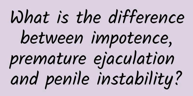 What is the difference between impotence, premature ejaculation and penile instability?