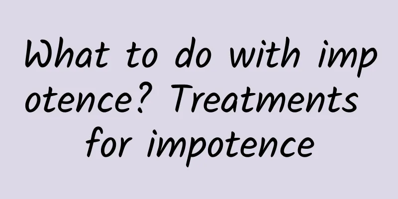 What to do with impotence? Treatments for impotence