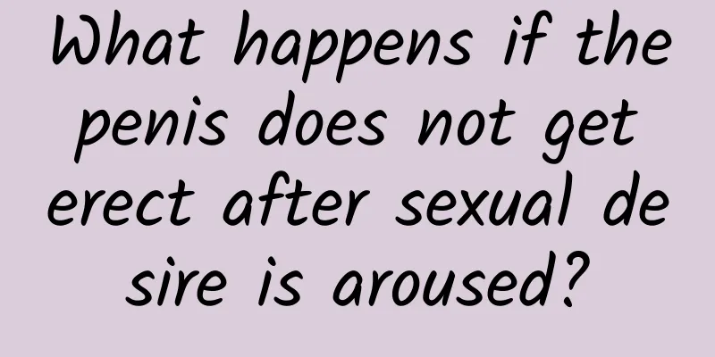 What happens if the penis does not get erect after sexual desire is aroused?